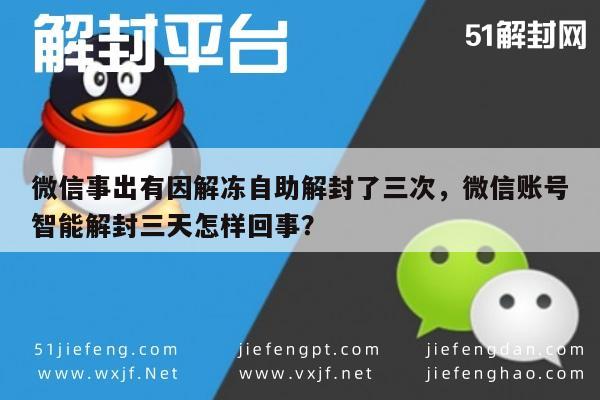 微信注册-微信事出有因解冻自助解封了三次，微信账号智能解封三天怎样回事？(1)