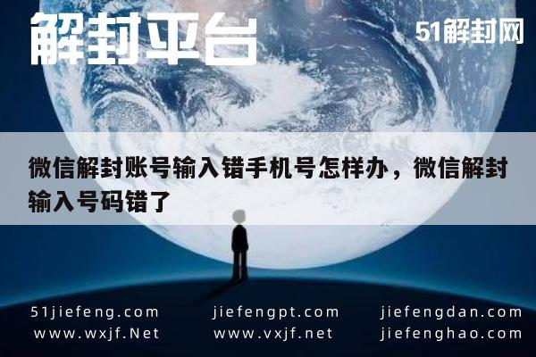 微信注册-微信解封账号输入错手机号怎样办，微信解封输入号码错了(1)