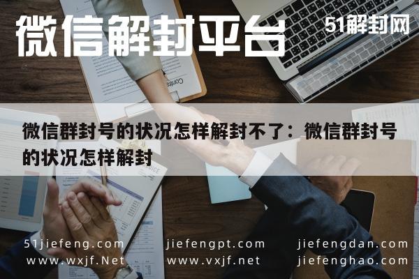 微信保号-微信群封号的状况怎样解封不了：微信群封号的状况怎样解封(1)