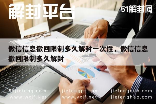 微信注册-微信信息撤回限制多久解封一次性，微信信息撤回限制多久解封(1)