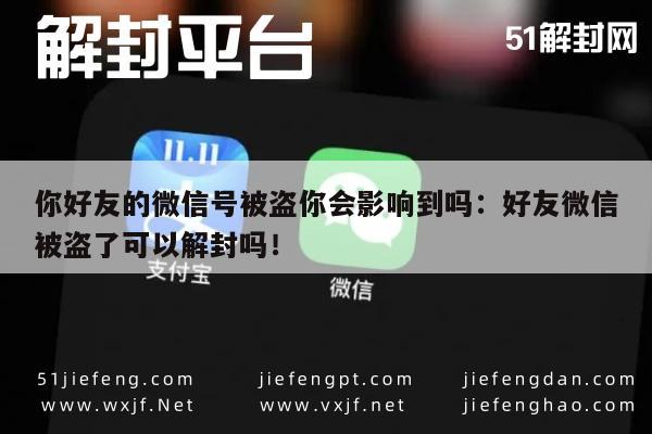 微信解封-你好友的微信号被盗你会影响到吗：好友微信被盗了可以解封吗！(1)