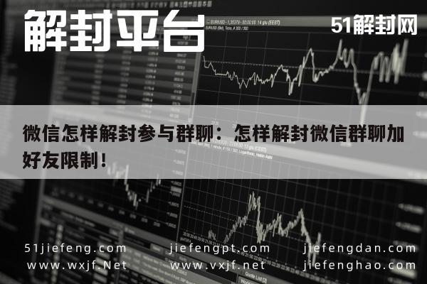 微信解封-微信怎样解封参与群聊：怎样解封微信群聊加好友限制！(1)