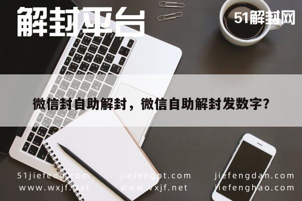 微信辅助-微信封自助解封，微信自助解封发数字？(1)