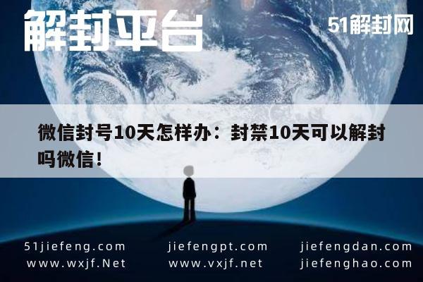 微信解封-微信封号10天怎样办：封禁10天可以解封吗微信！(1)