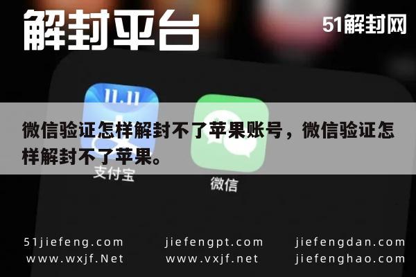 微信保号-微信验证怎样解封不了苹果账号，微信验证怎样解封不了苹果。(1)