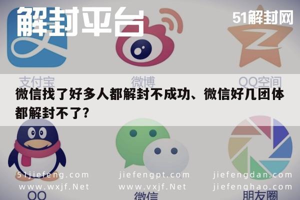 微信保号-微信找了好多人都解封不成功、微信好几团体都解封不了？(1)